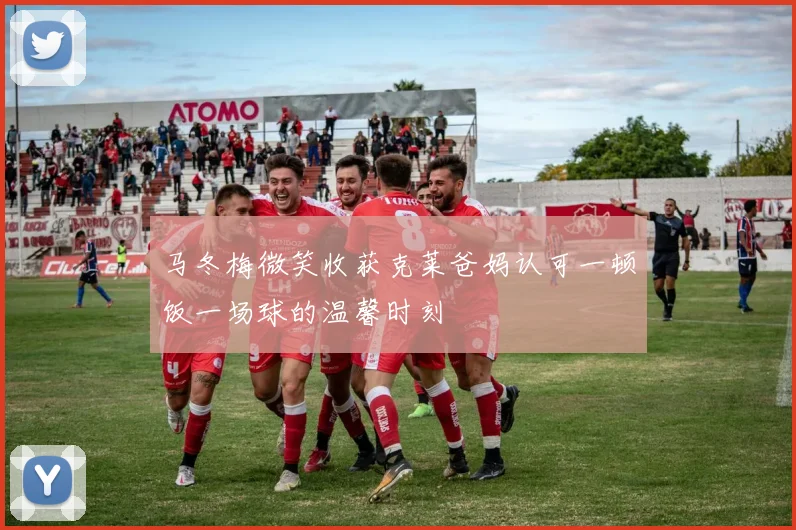 马冬梅微笑收获克莱爸妈认可一顿饭一场球的温馨时刻