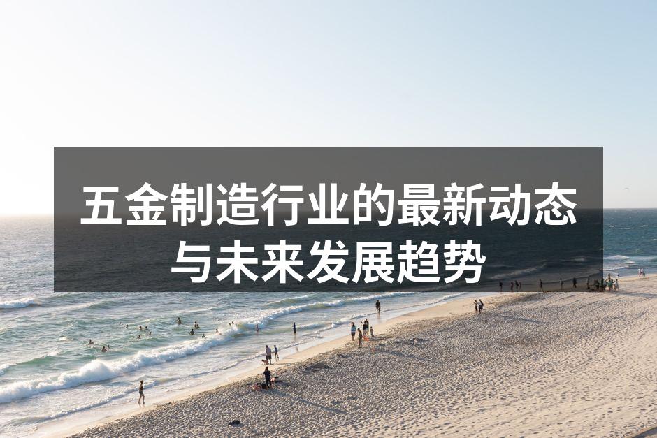 五金制造行业的最新动态与未来发展趋势